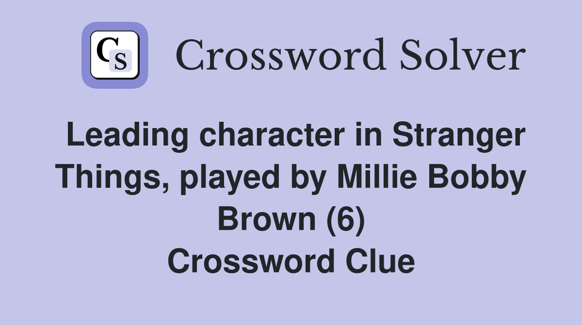 Leading character in Stranger Things, played by Millie Bobby Brown (6